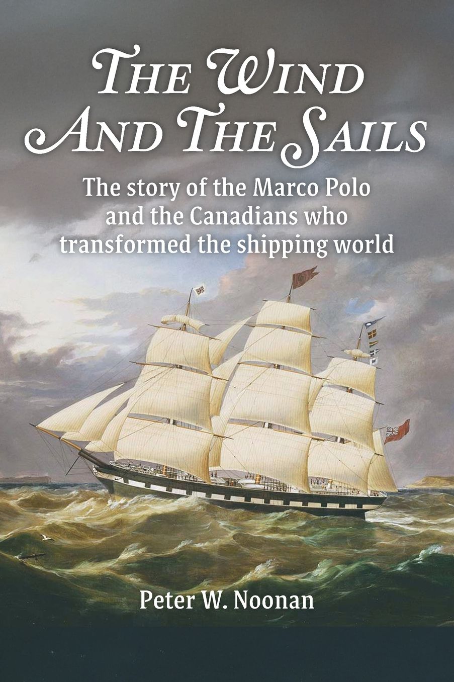 The Wind And The Sails: The story of the Marco Polo and the Canadians who transformed the shipping world
