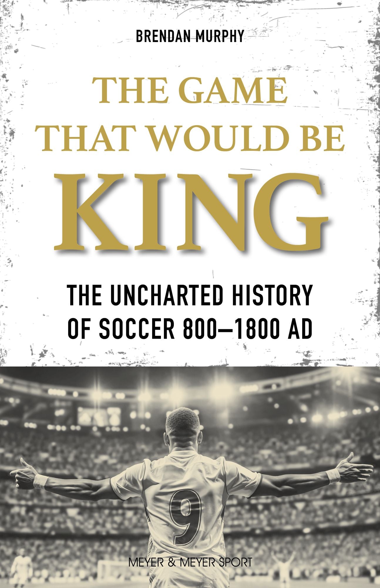 The Game That Would be King: The Uncharted History of Soccer 800 1800 AD