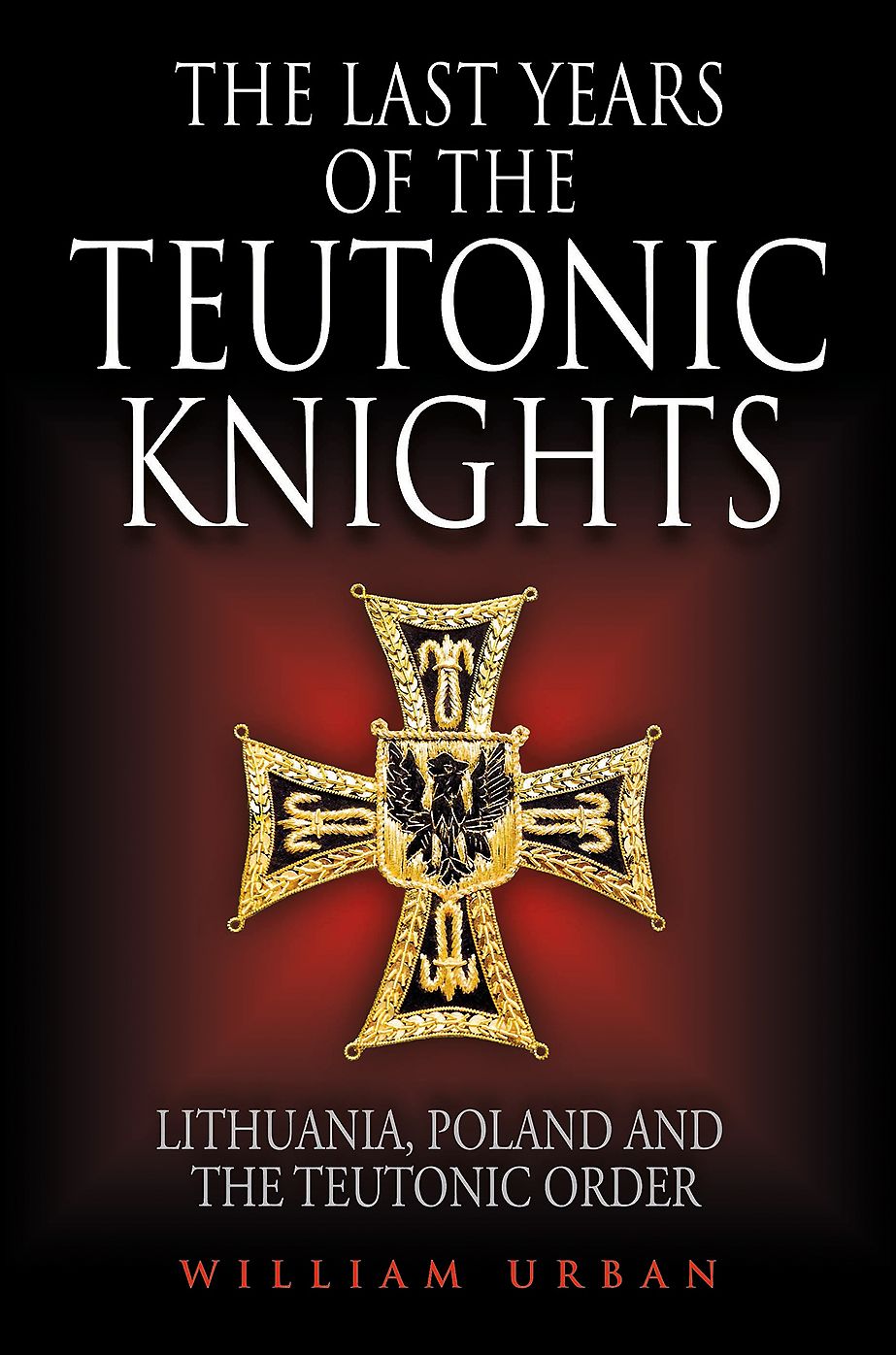 The Last Years of the Teutonic Knights: Lithuania, Poland and the Teutonic Order