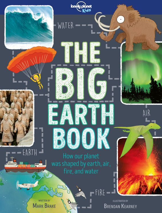 Lonely Planet Kids The Big Earth Book: Explore Our Planet's Four Elements History, Geography & Science Facts Volcanoes, Earthquakes, Northern Lights, Waterfalls & More