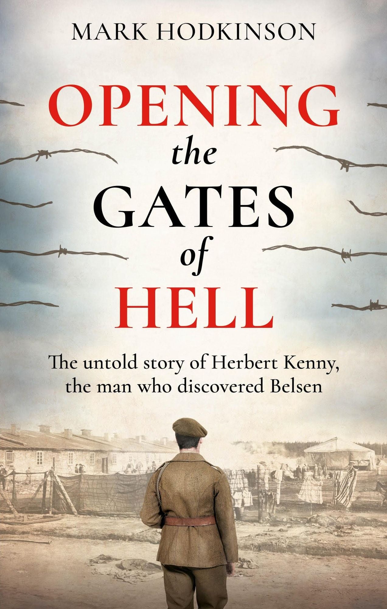 Opening The Gates of Hell: The untold story of Herbert Kenny, the man who discovered Belsen