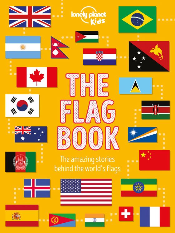 Lonely Planet Kids The Flag Book: Every Country in the World Awesome Fact Packed Guide Learn Colors, Patterns, Symbols & History Maps, Photos, Art & Bonus Features