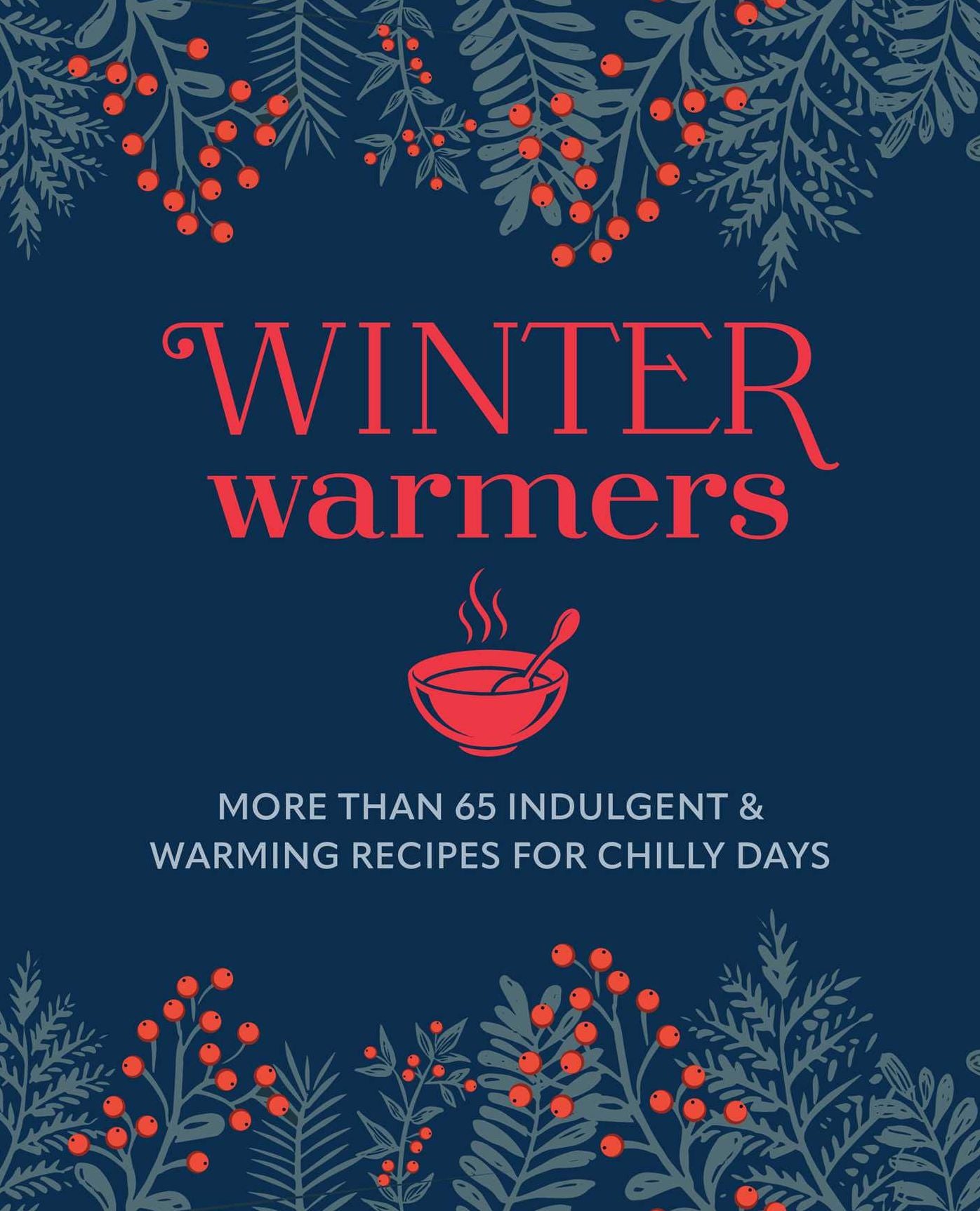 Winter Warmers: More than 65 indulgent and warming recipes for chilly days