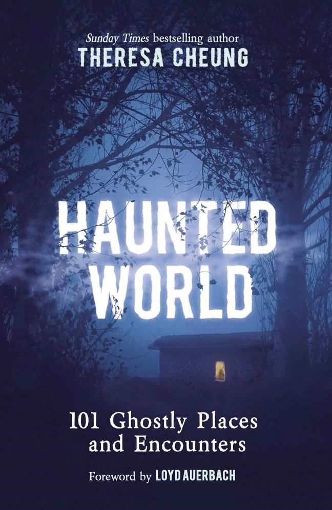 Haunted World: 101 Ghostly Places and Encounters (with a foreword by Loyd Auerbach)