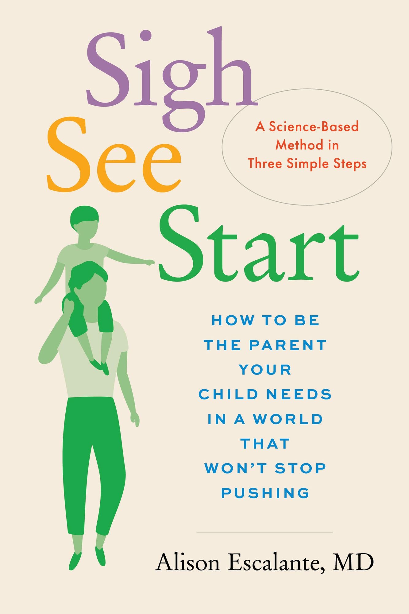 Sigh, See, Start: How to Be the Parent Your Child Needs in a World That Won't Stop Pushing-A Science-Based Method in Three Simple Steps