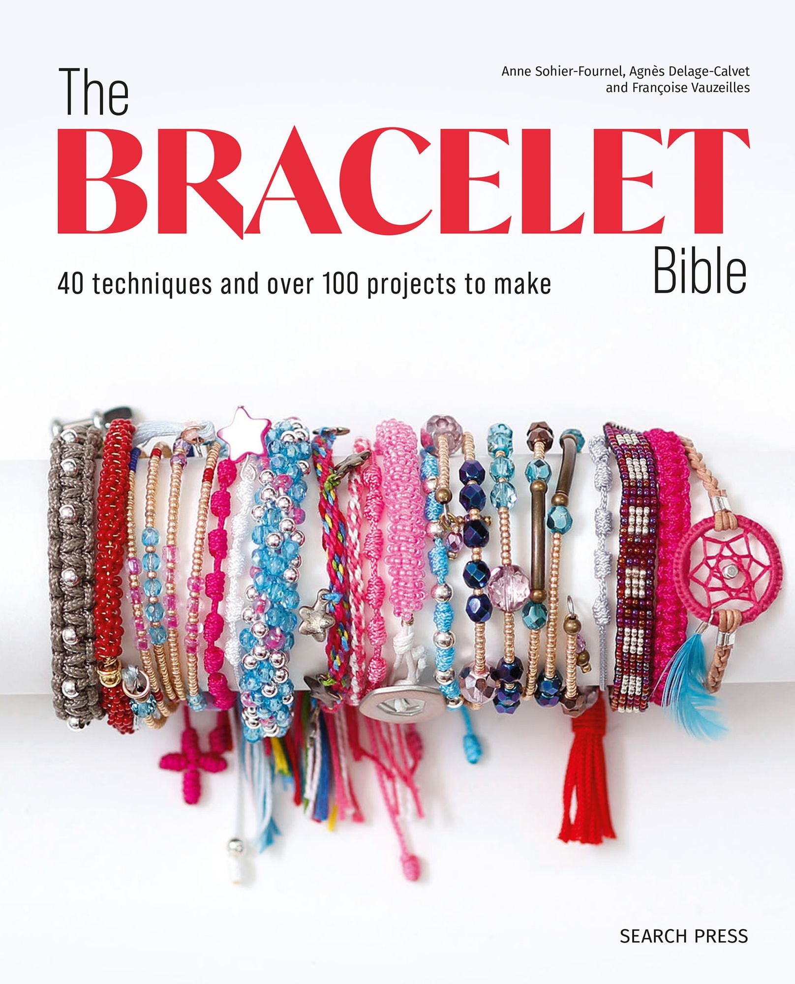 Bracelet Bible, The: 40 techniques and over 100 projects to make!