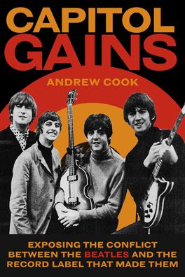 Capitol Gains: Exposing the Conflict Between The Beatles and the Record Label that Made Them