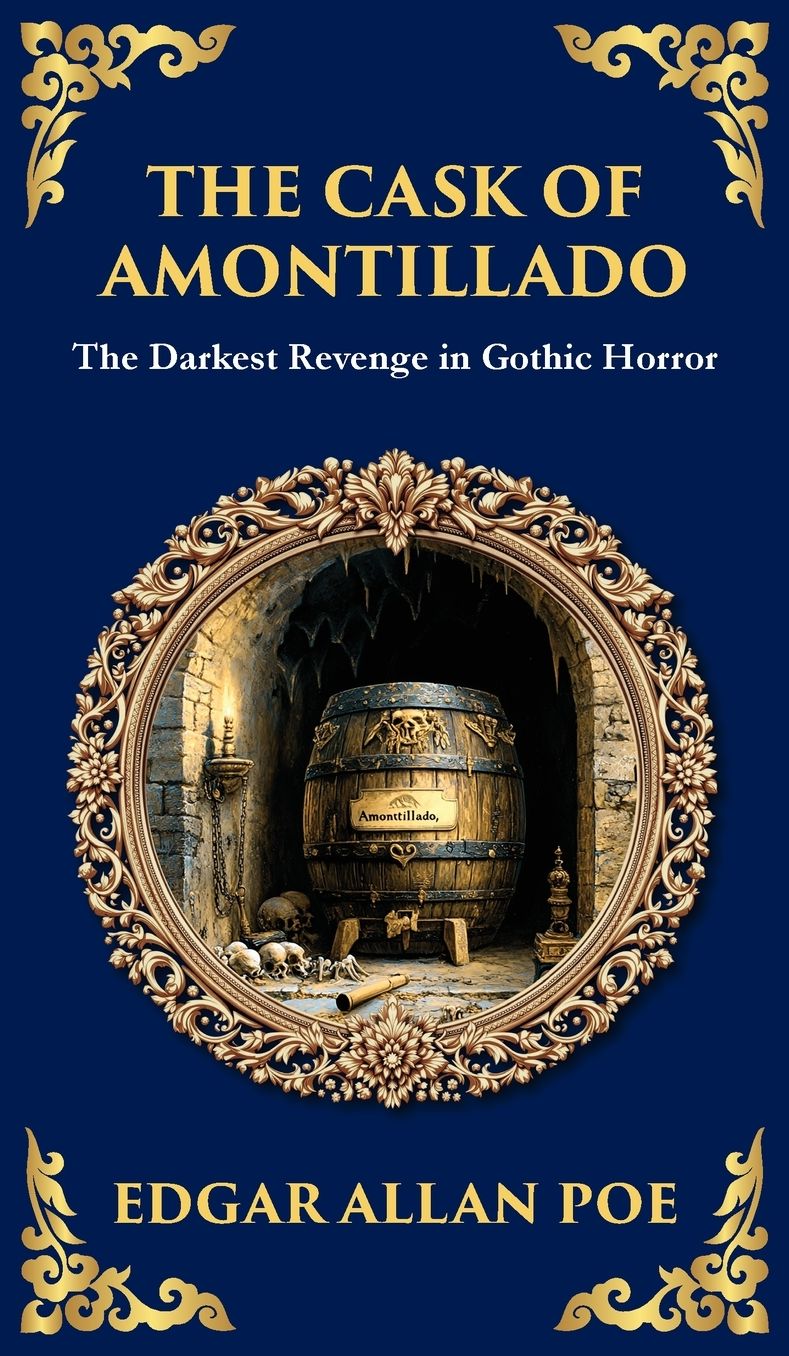 The Cask of Amontillado: Edgar Allan Poe's Classic Gothic Revenge Story - Murder and Madness (Deluxe Hardbound Edition)