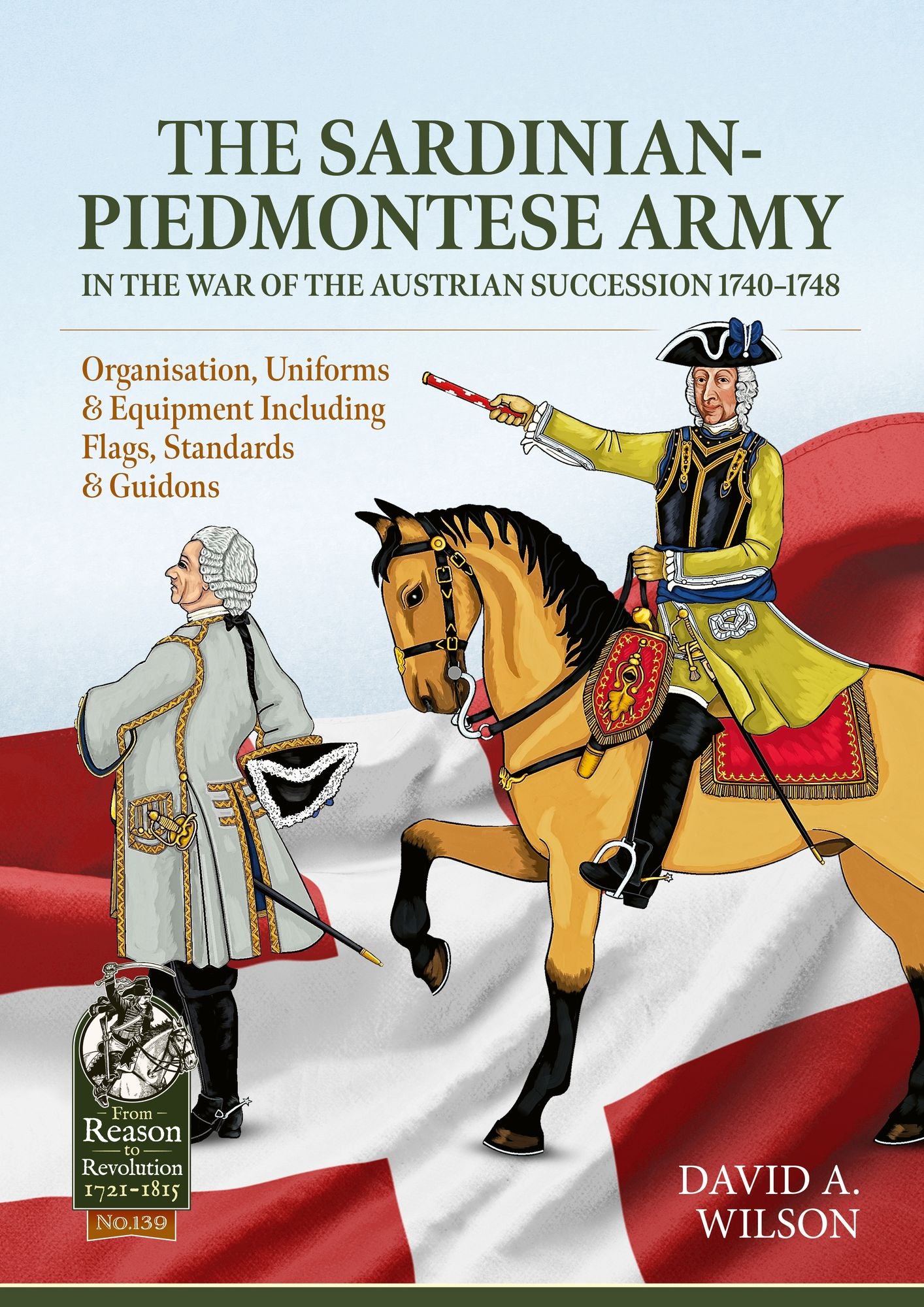 The Sardinian-Piedmontese Army in the War of the Austrian Succession 1740-1748: Organisation, Uniforms & Equipment Including Flags, Standards & Guidons