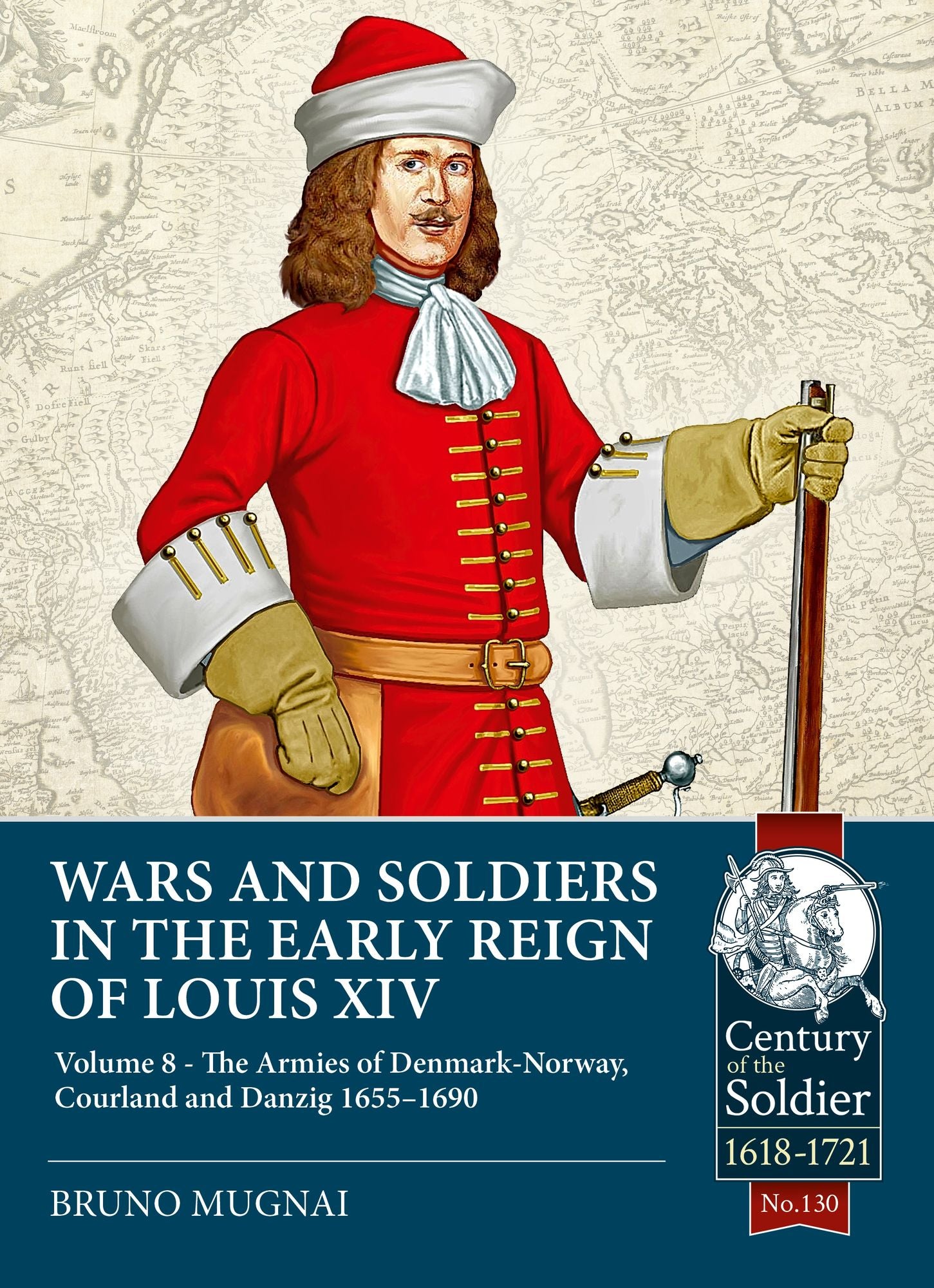 Wars and Soldiers in the Early Reign of Louis XIV: Volume 8: The Armies of Denmark-Norway, Courland and Danzig,1655-1690