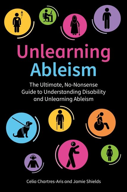 Unlearning Ableism: The Ultimate, No-Nonsense Guide to Understanding Disability and Unlearning Ableism