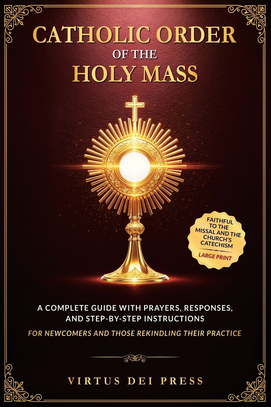 Catholic Order of the Holy Mass: A Complete Guide with Prayers, Responses, and Step-by-Step Instructions for Newcomers and Those Rekindling their Practice. Faithful to the Missal and the Church's Catechism