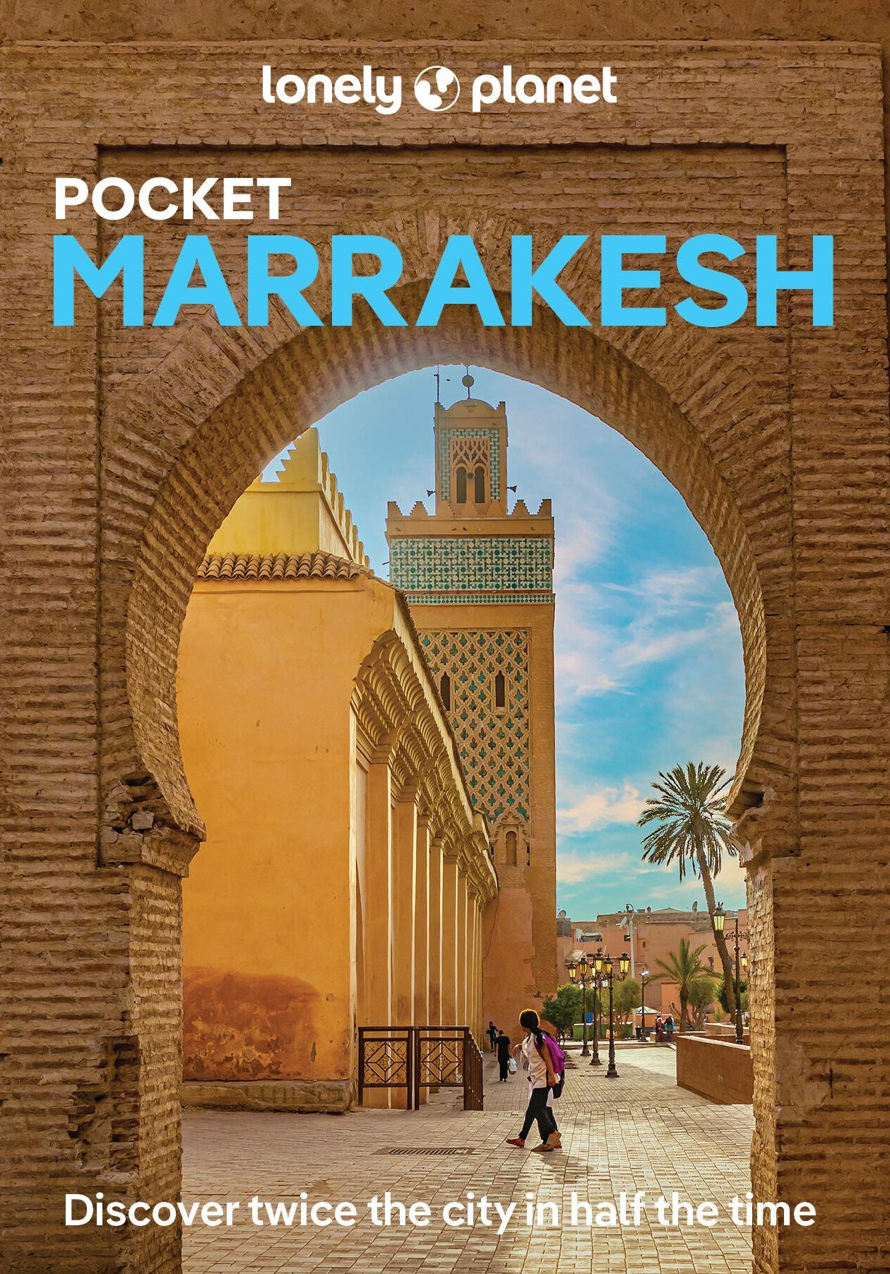 Lonely Planet Pocket Marrakesh: Discover Twice the City in Half the Time Top Sights Maps & Walking Tours Covers Djemaa El Fna, Koutoubia Mosque, Bahia Palace and more