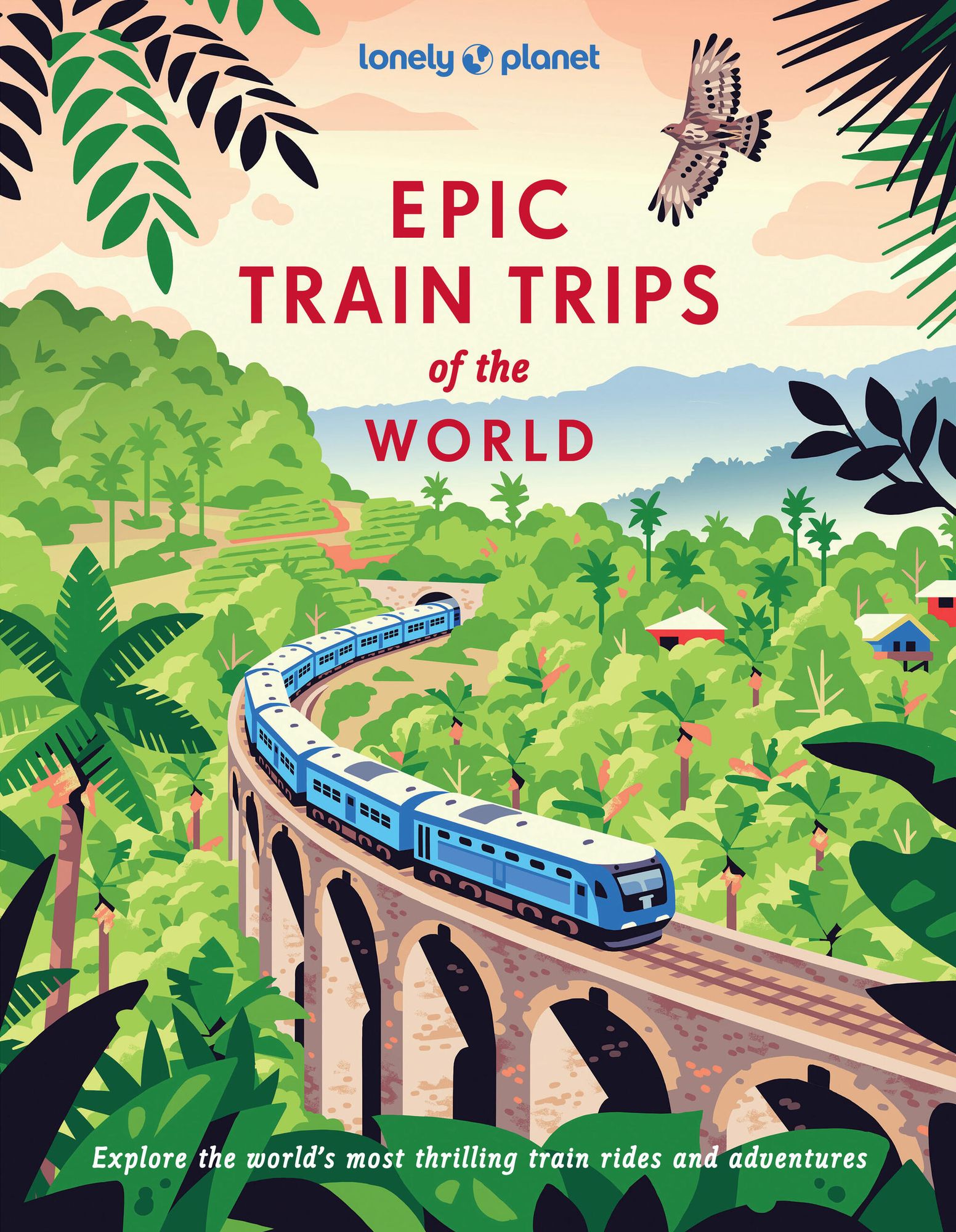 Lonely Planet Epic Train Trips of the World: 200 Extraordinary Journeys by Rail Travel Planning Tips & Advice Everyday & Luxury Experiences Beautiful Photography & Maps