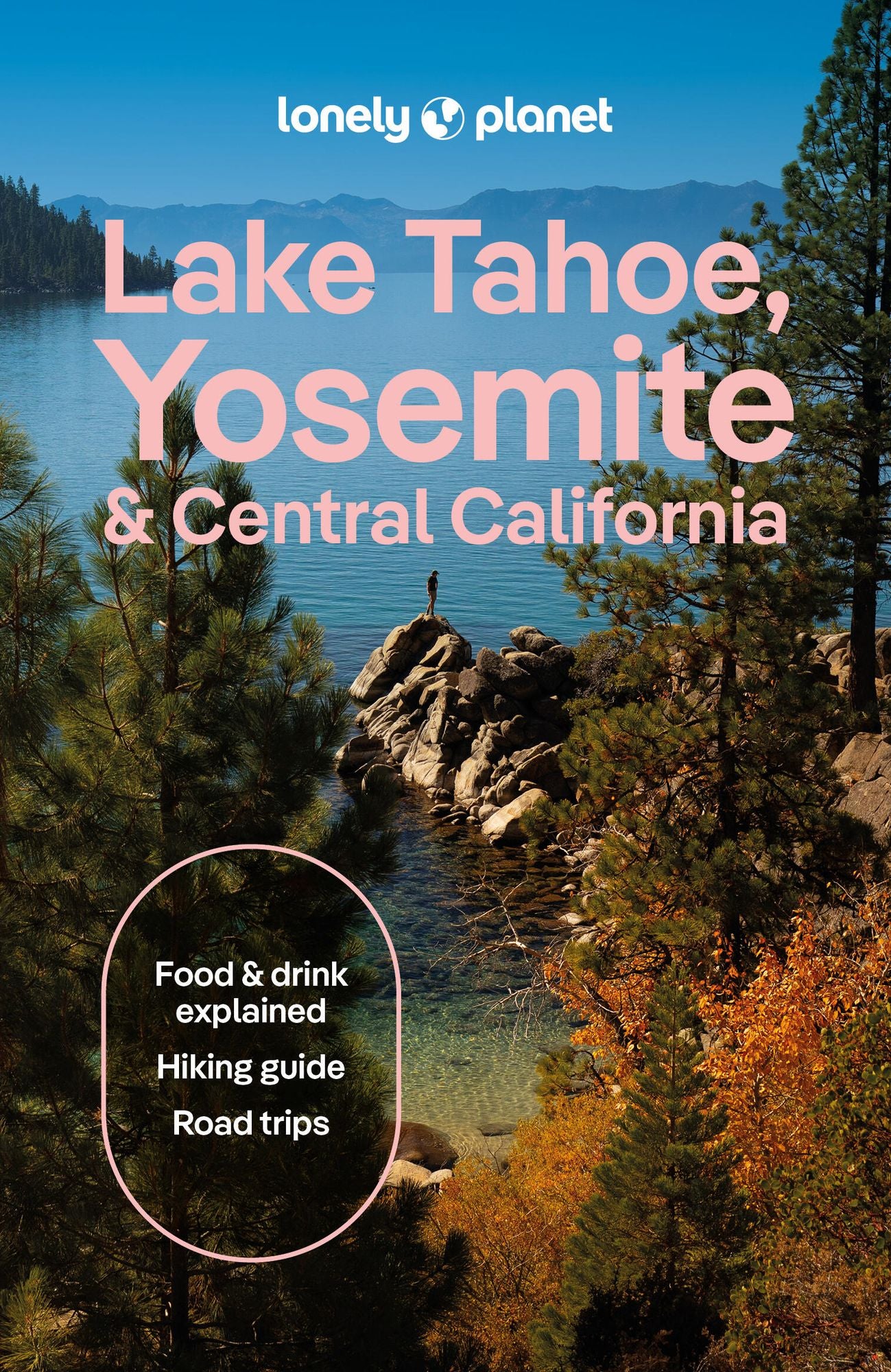 Lonely Planet Lake Tahoe, Yosemite and Central California: Plan the Trip of a Lifetime Detailed Itineraries & Maps Insider Tips Covers Sacramento & the Central Valley, Gold Country and more