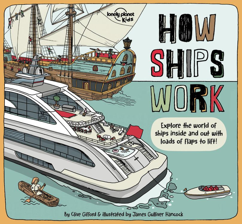Lonely Planet Kids How Ships Work: Brilliant Facts & Lift the Flaps Amazing Illustrations Explore Cruise Liners & Beautiful Sailboats See How They've Changed Over Time