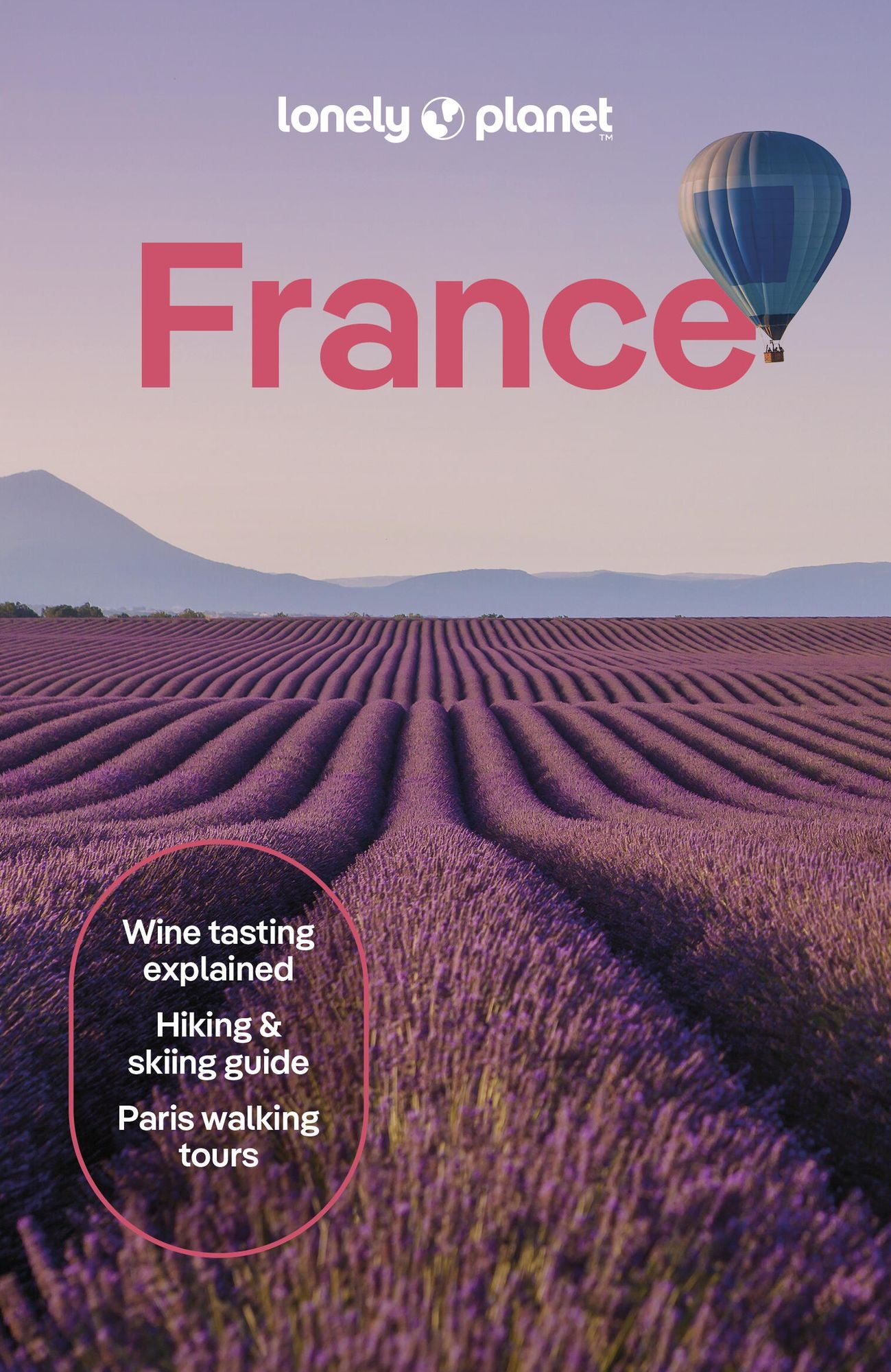 Lonely Planet France: Detailed Itineraries Travel Like a Local Insider Tips Covers Paris, Brittany, the Loire, Champagne, the French Alps, Provence and more