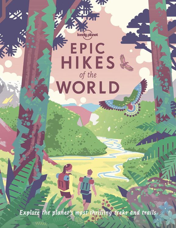 Lonely Planet Epic Hikes of the World: 200 Amazing Treks & Trails Travel Planning Tips & Advice 1 Day to Multi Week Adventures Beautiful Photography & Maps