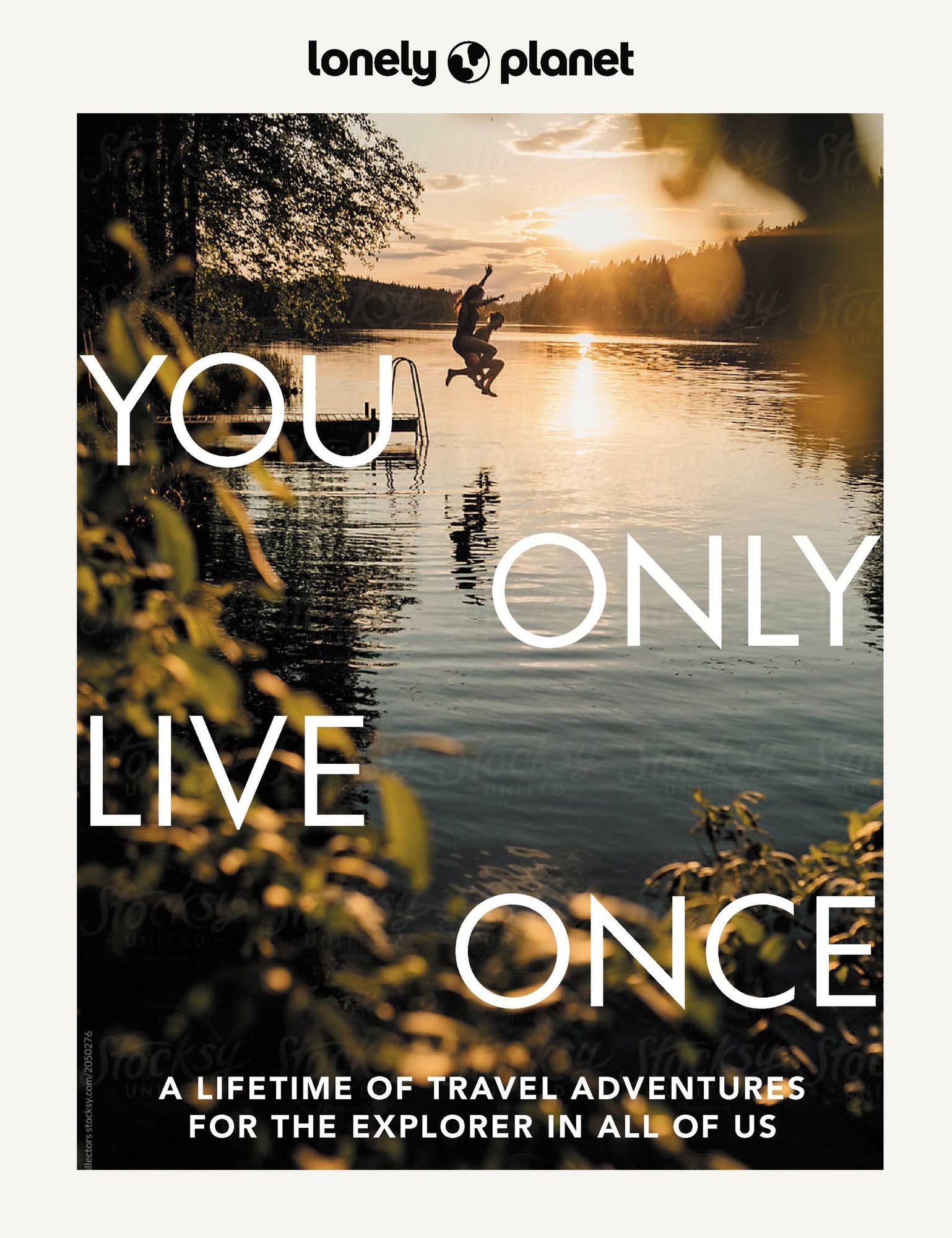 Lonely Planet You Only Live Once: Over 250 Unforgettable Travel Experiences Hour, Day, Week, Month or Year Long Adventures Amazing Sights, Carnivals, Festivals & Food Trips