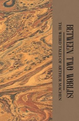 Between Two Worlds: The Weird Tales of Arthur Machen