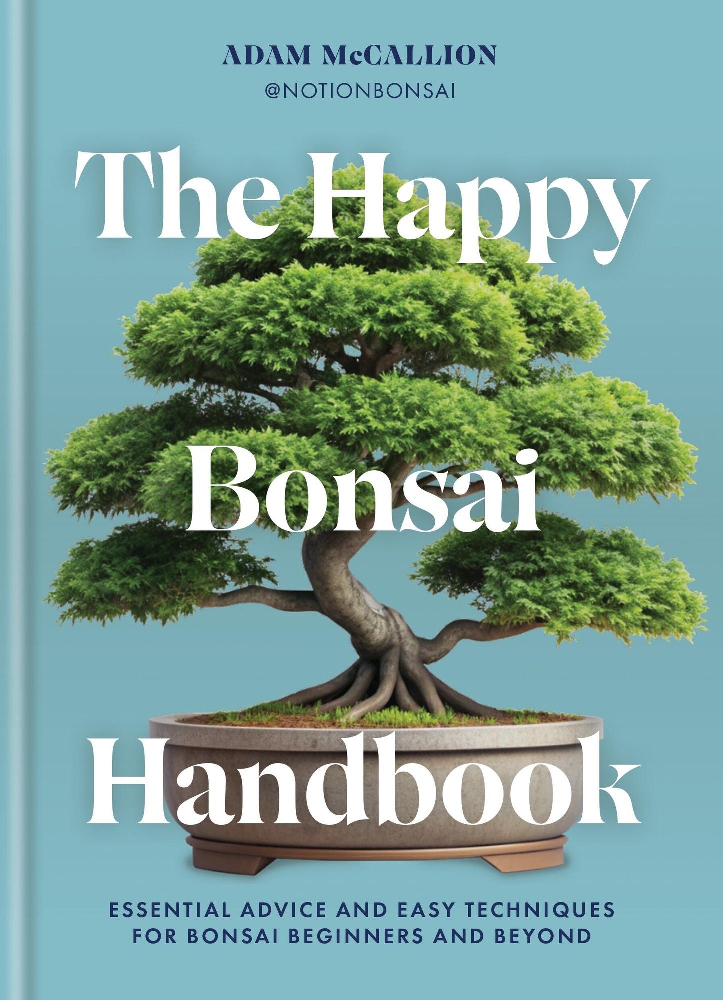 The Happy Bonsai Handbook: Essential advice and easy techniques for Bonsai beginners and Beyond