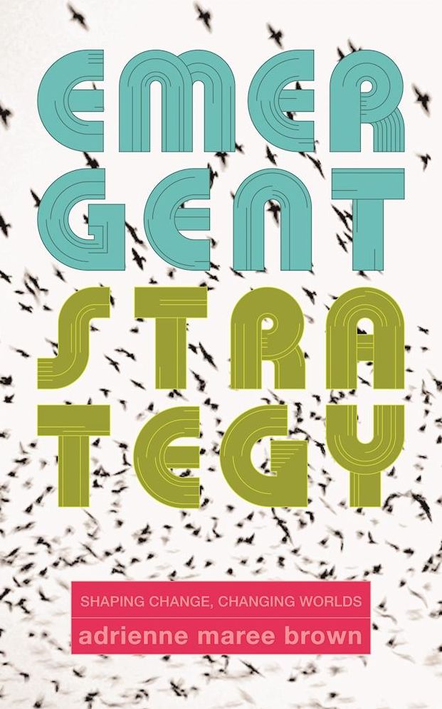 Emergent Strategy: Shaping Change, Changing Worlds