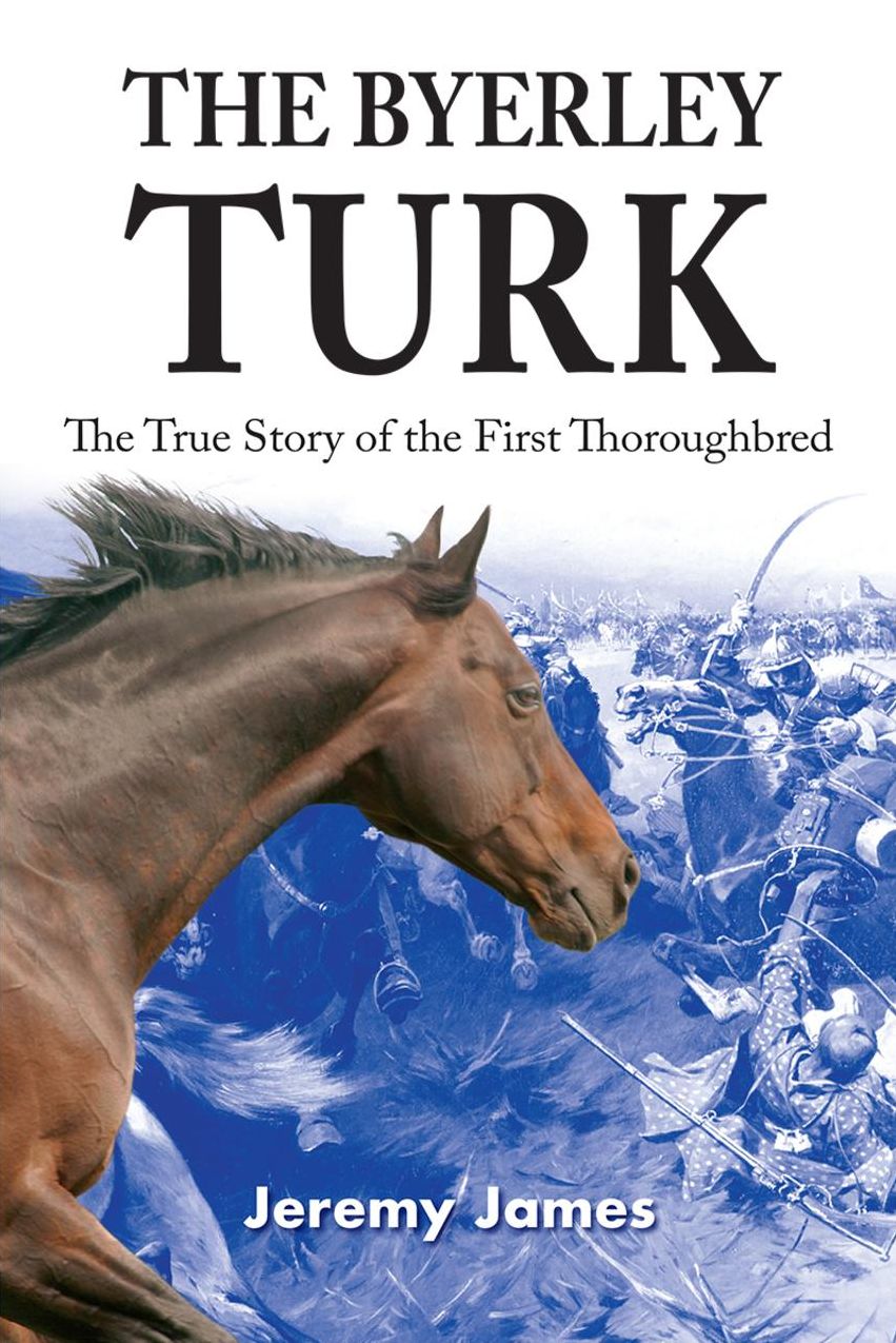 The Byerley Turk: The True Story of the First Thoroughbred