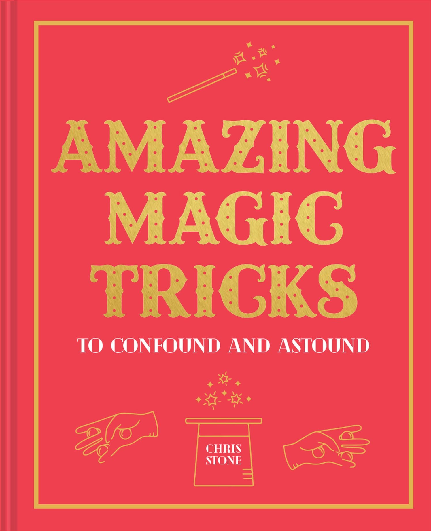 Amazing Magic Tricks: To Confound and Astound