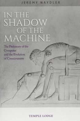 In the Shadow of the Machine: The Prehistory of the Computer and the Evolution of Consciousness