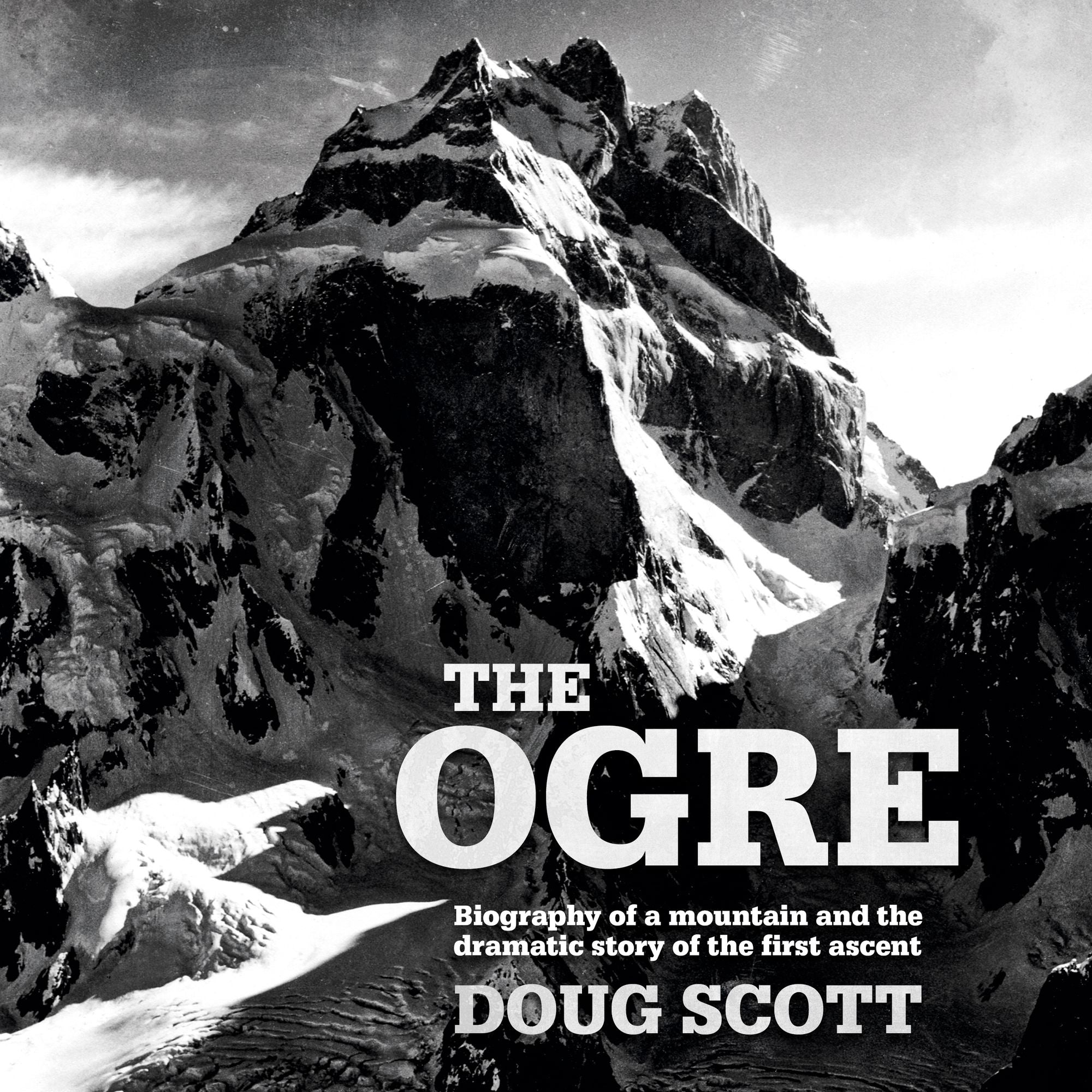 The Ogre: Biography of a Mountain and the Dramatic Story of the First Ascent