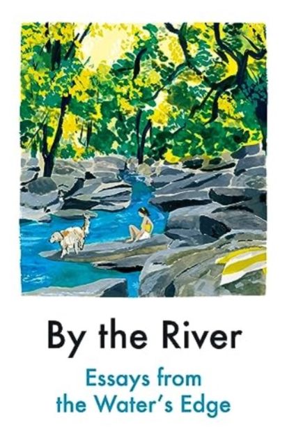 By the River: Essays from the Water's Edge