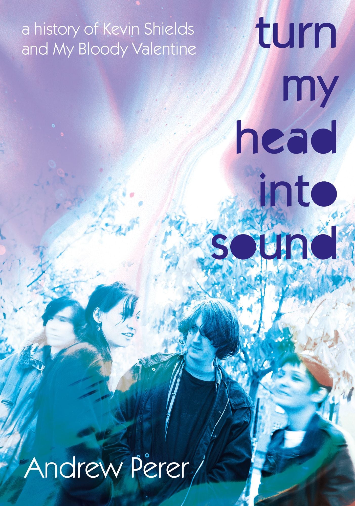 Turn My Head Into Sound: A History Of Kevin Shields And My Bloody Valentine