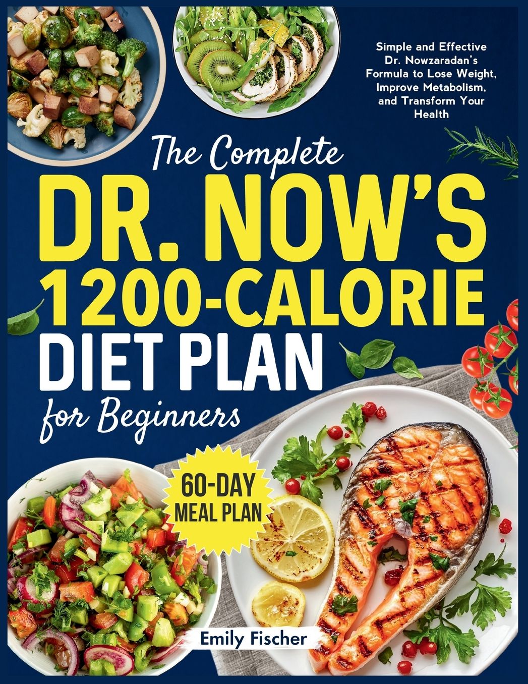 The Complete Dr. Now's 1200-Calorie Diet Plan for Beginners: Simple and Effective Dr. Nowzaradan's Formula to Lose Weight, Improve Metabolism, and Transform Your Health 60-Day Meal Plan