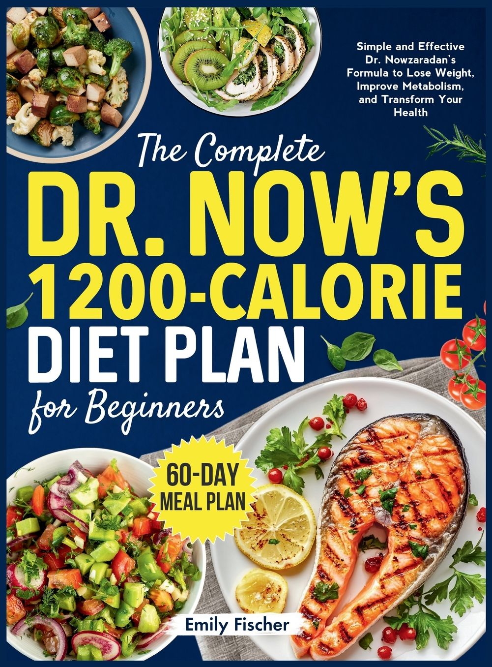 The Complete Dr. Now's 1200-Calorie Diet Plan for Beginners: Simple and Effective Dr. Nowzaradan's Formula to Lose Weight, Improve Metabolism, and Transform Your Health 60-Day Meal Plan