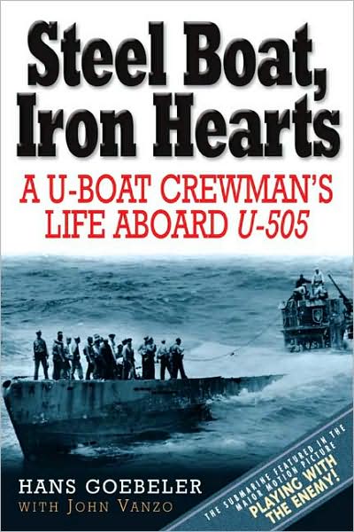 Steel Boats, Iron Hearts: A U-boat Crewman's Life Aboard U-505