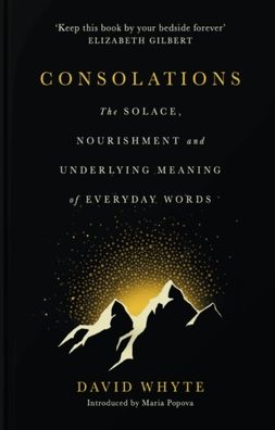 Consolations : The Solace, Nourishment and Underlying Meaning of Everyday Words