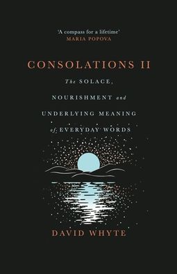 Consolations II: The Solace, Nourishment and Underlying Meaning of Everyday Words