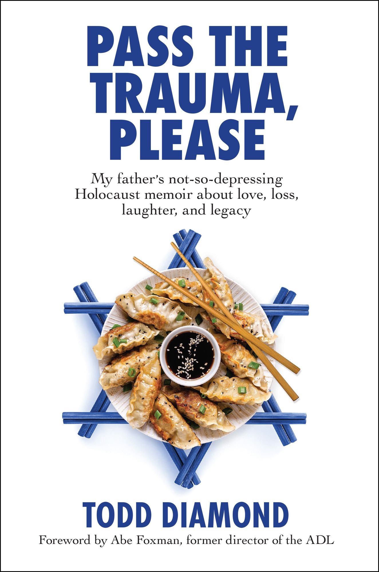 Pass the Trauma, Please: My Father's not-so-depressing Holocaust memoir about love, loss, laughter, and legacy