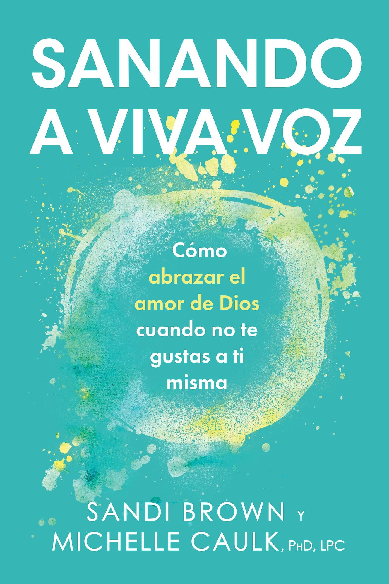 Sanando a viva voz: Cómo abrazar el amor de Dios cuando no te gustas a ti misma