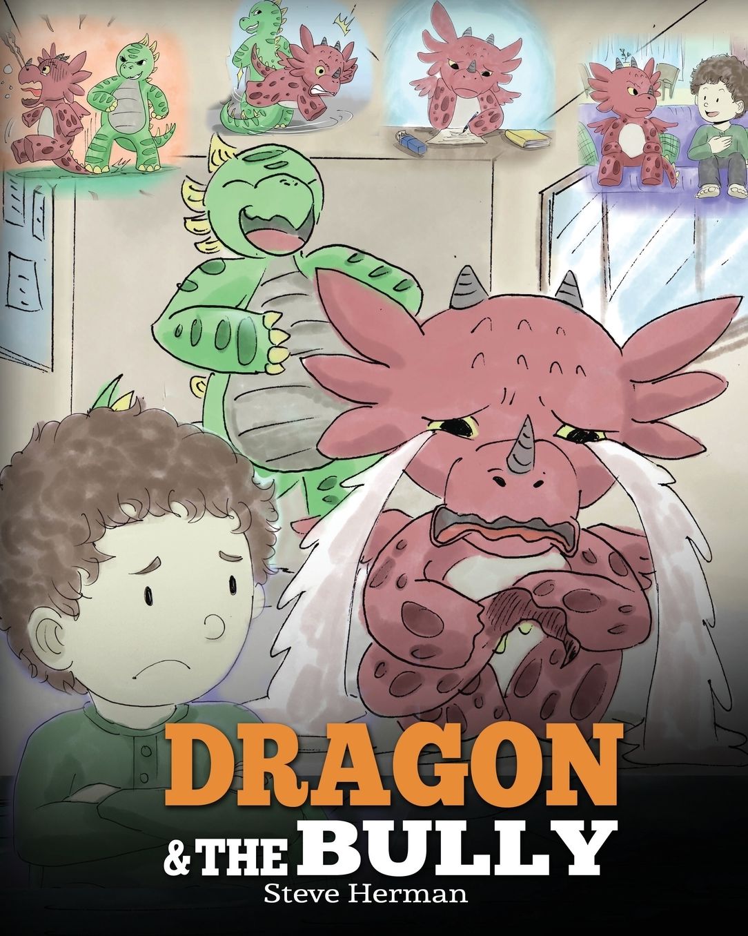 Dragon and The Bully: Teach Your Dragon How To Deal With The Bully. A Cute Children Story To Teach Kids About Dealing with Bullying in Schools.