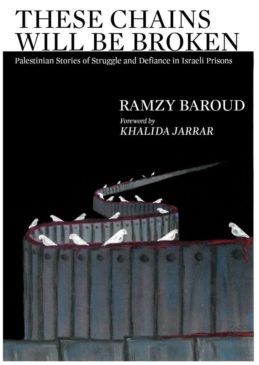 These Chains Will Be Broken: Palestinian Stories of Struggle and Defiance in Israeli Prisons