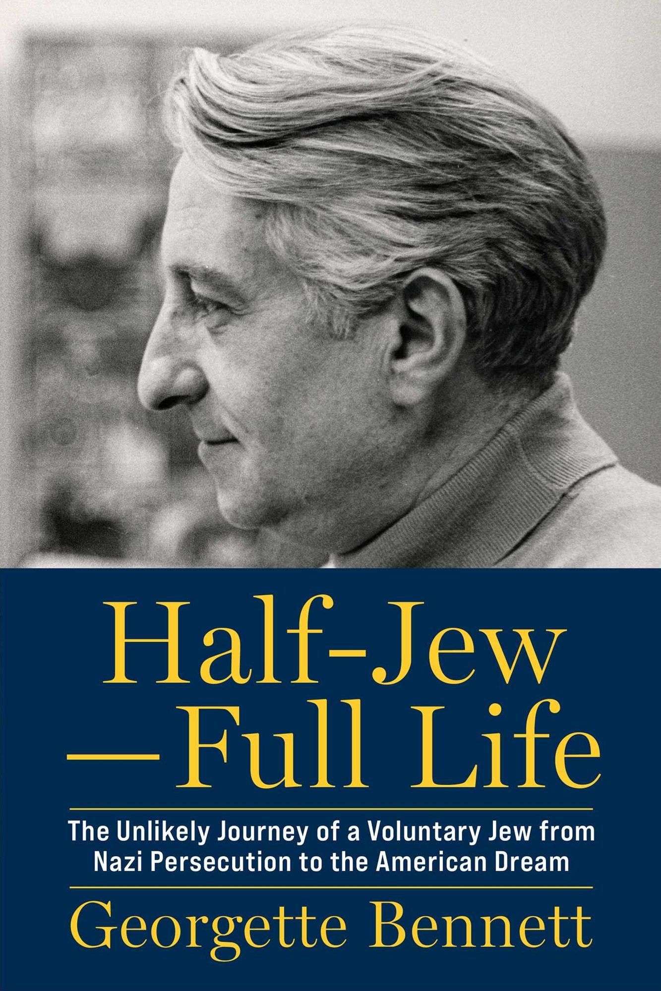 Half-Jew-Full Life: The Unlikely Journey of a Voluntary Jew from Nazi Persecution to the American Dream