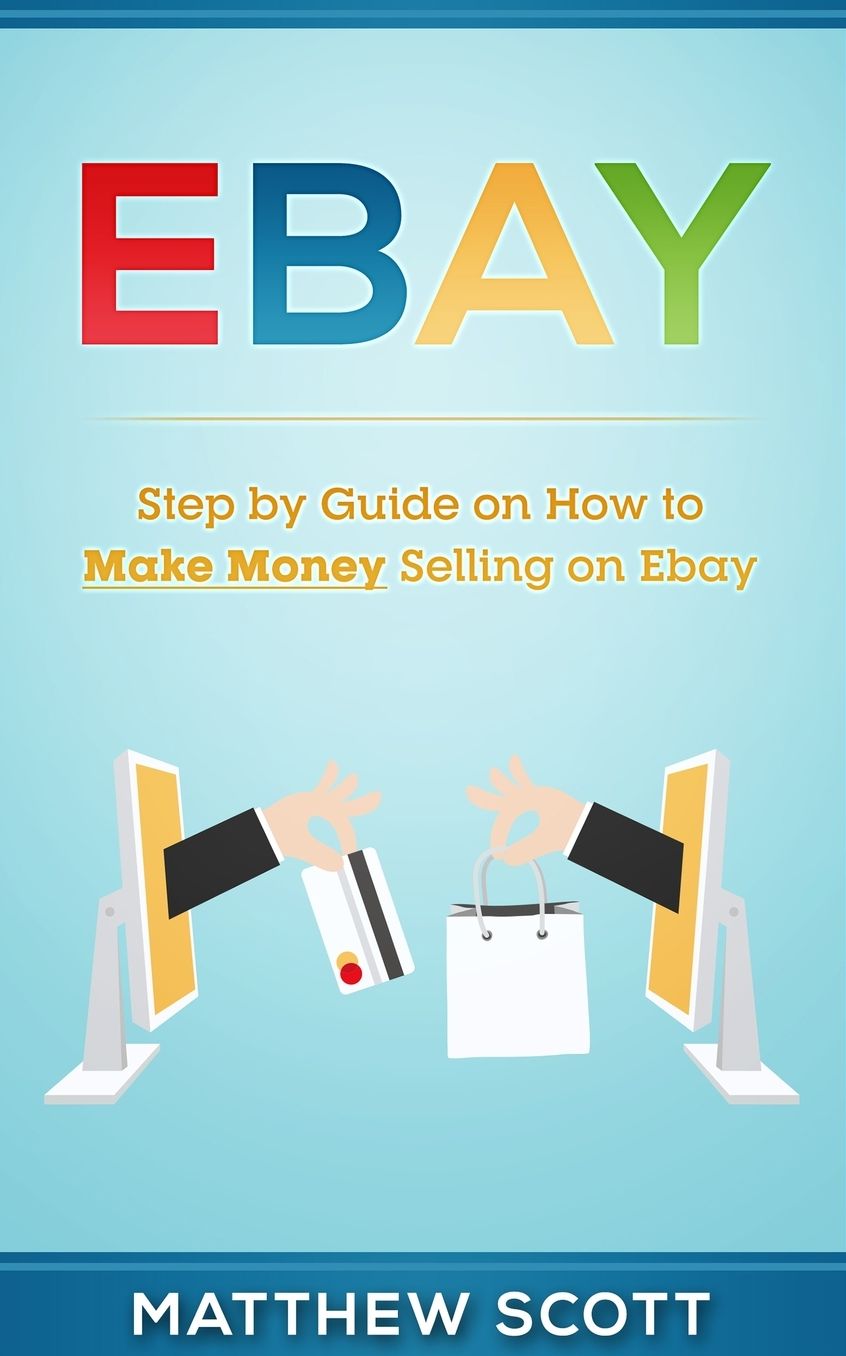 Ebay: Step by Step Guide on How to Make Money Selling on eBay