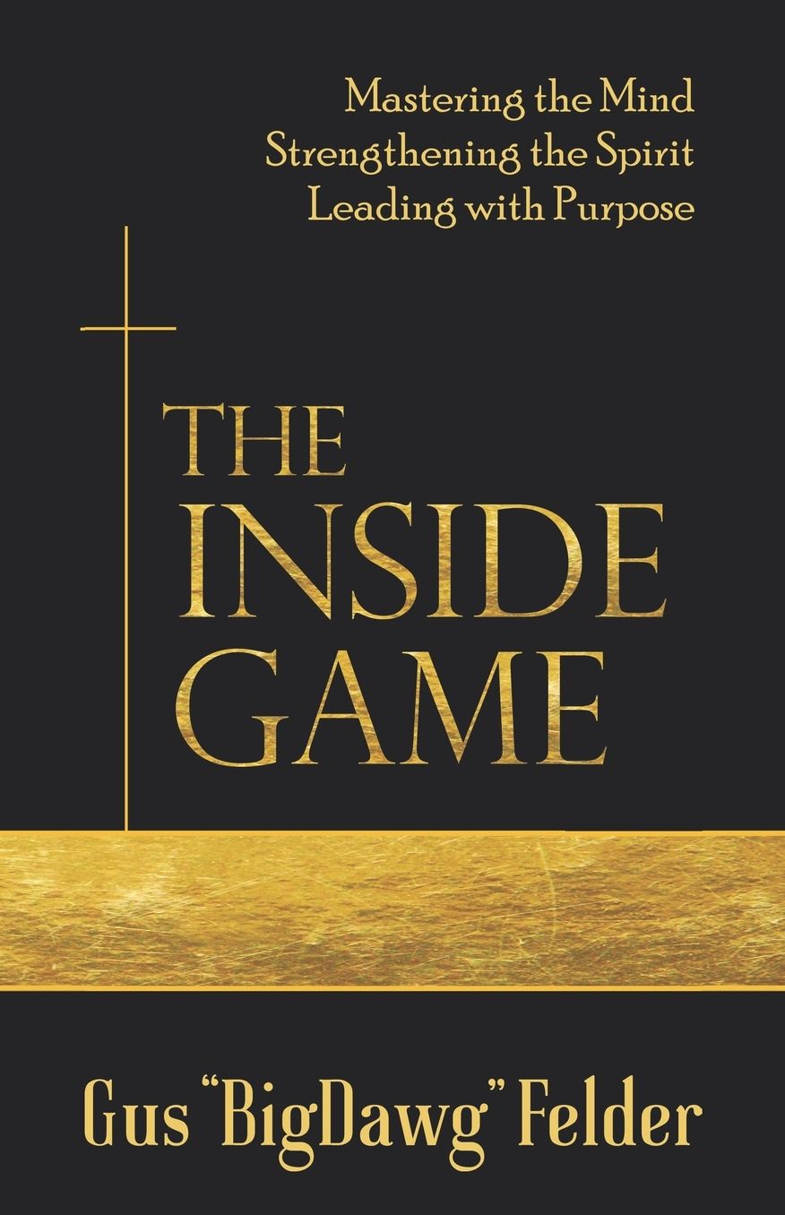 The Inside Game: Mastering the Mind, Strengthening the Spirit, Leading with a Purpose