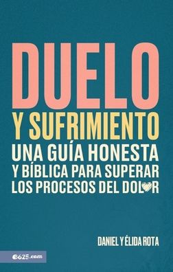Duelo y sufrimiento: Una guía honesta y bíblica para superar los procesos de dolor (Grief and Bereavement)