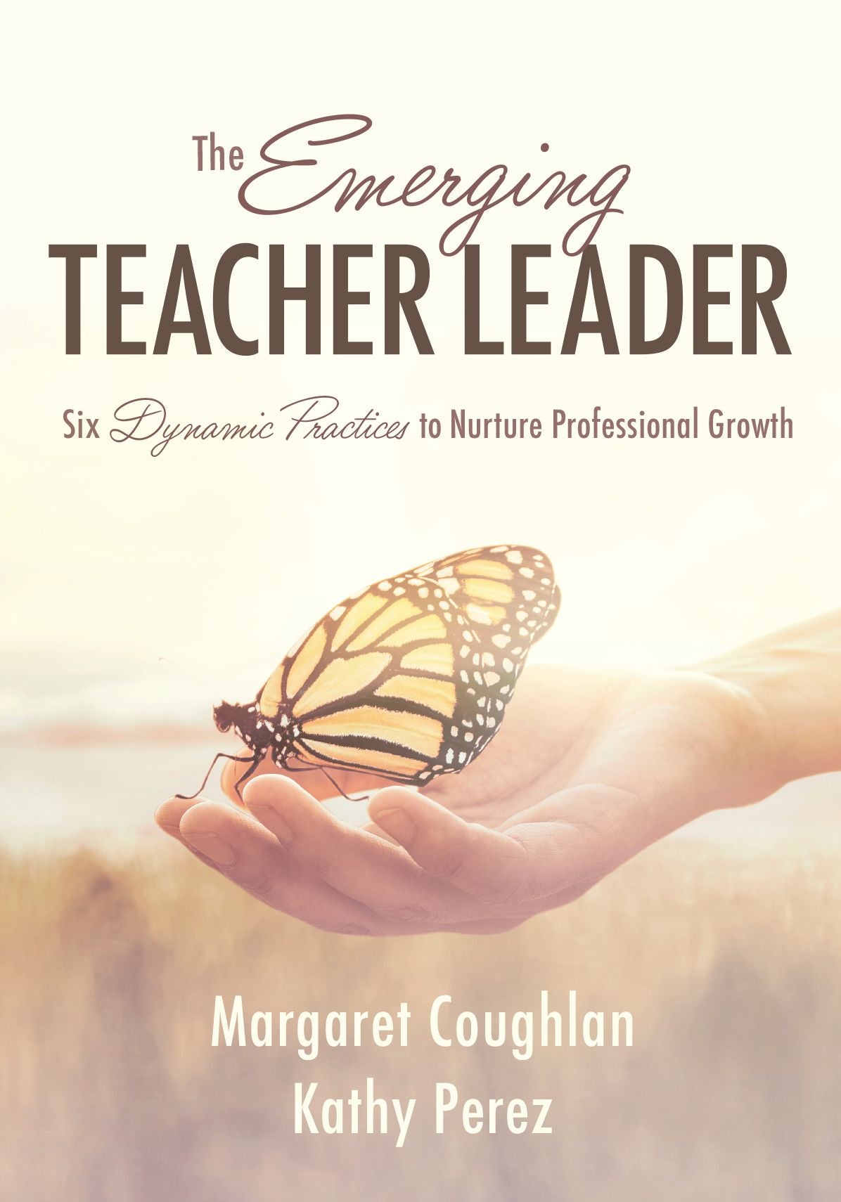 Emerging Teacher Leader, The: Six Dynamic Practices to Nurture Professional Growth (Six dynamic practices to build teacher leaders)