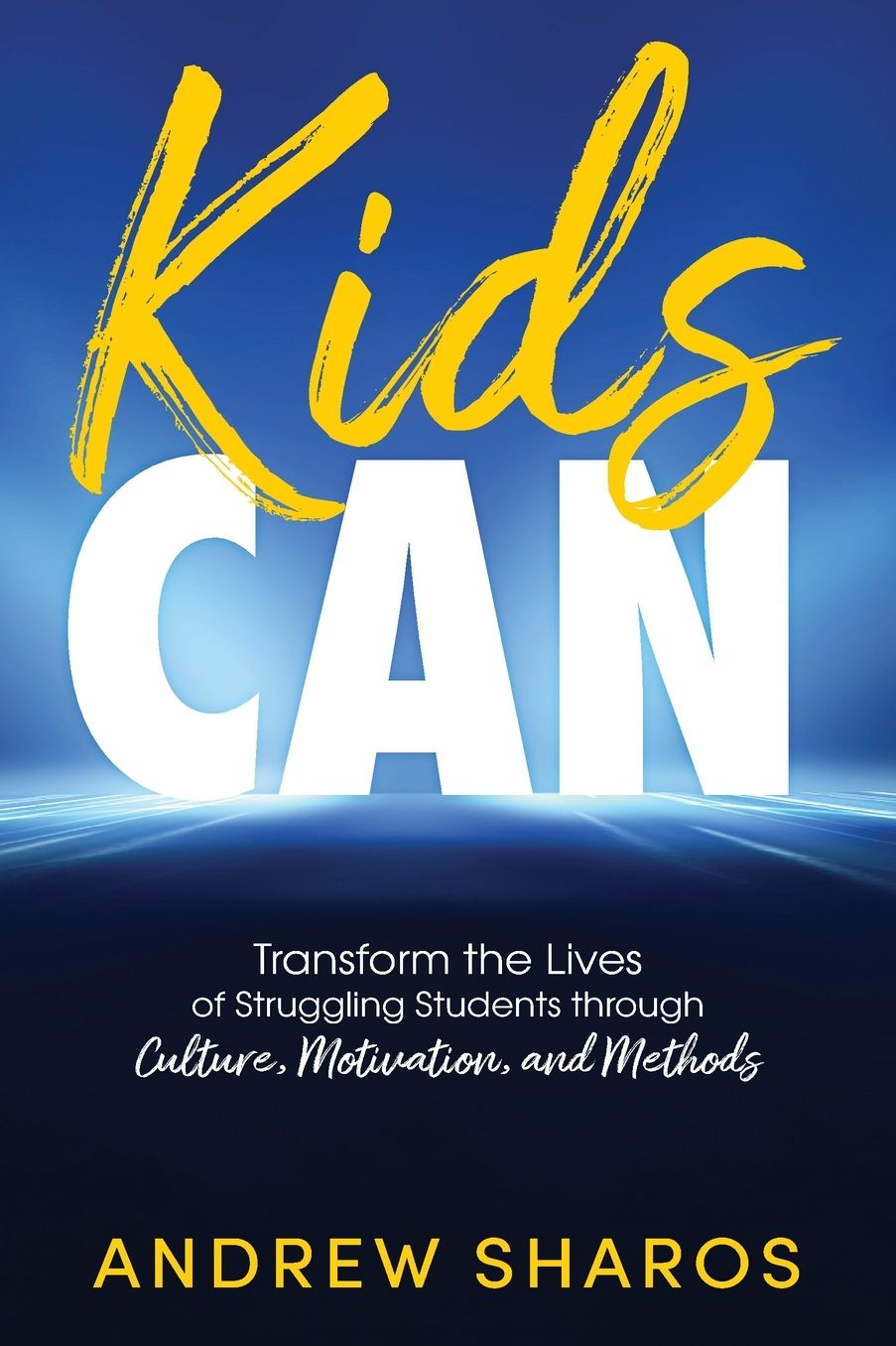 Kids Can: Transform the Lives of Struggling Students through Culture, Motivation, and Methods