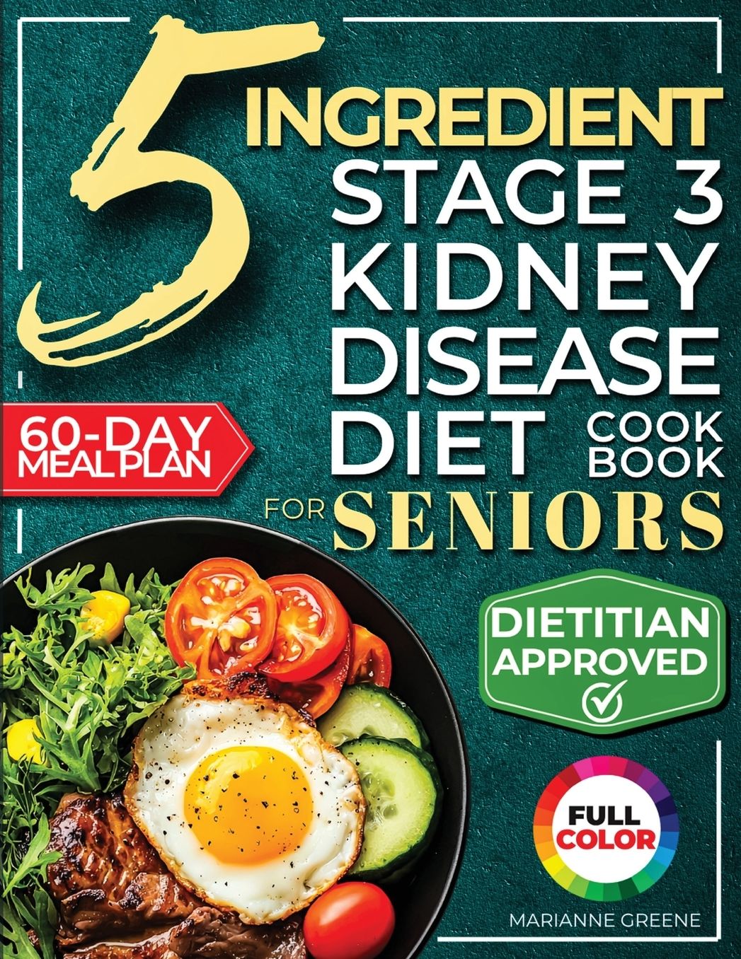 The 5 Ingredient Stage 3 Kidney Disease Diet Cookbook for Seniors: 15 minute, Delicious & Nutritious Meals: 60-Day Renal Meal Plan to Manage CKD and Avoid Dialysis