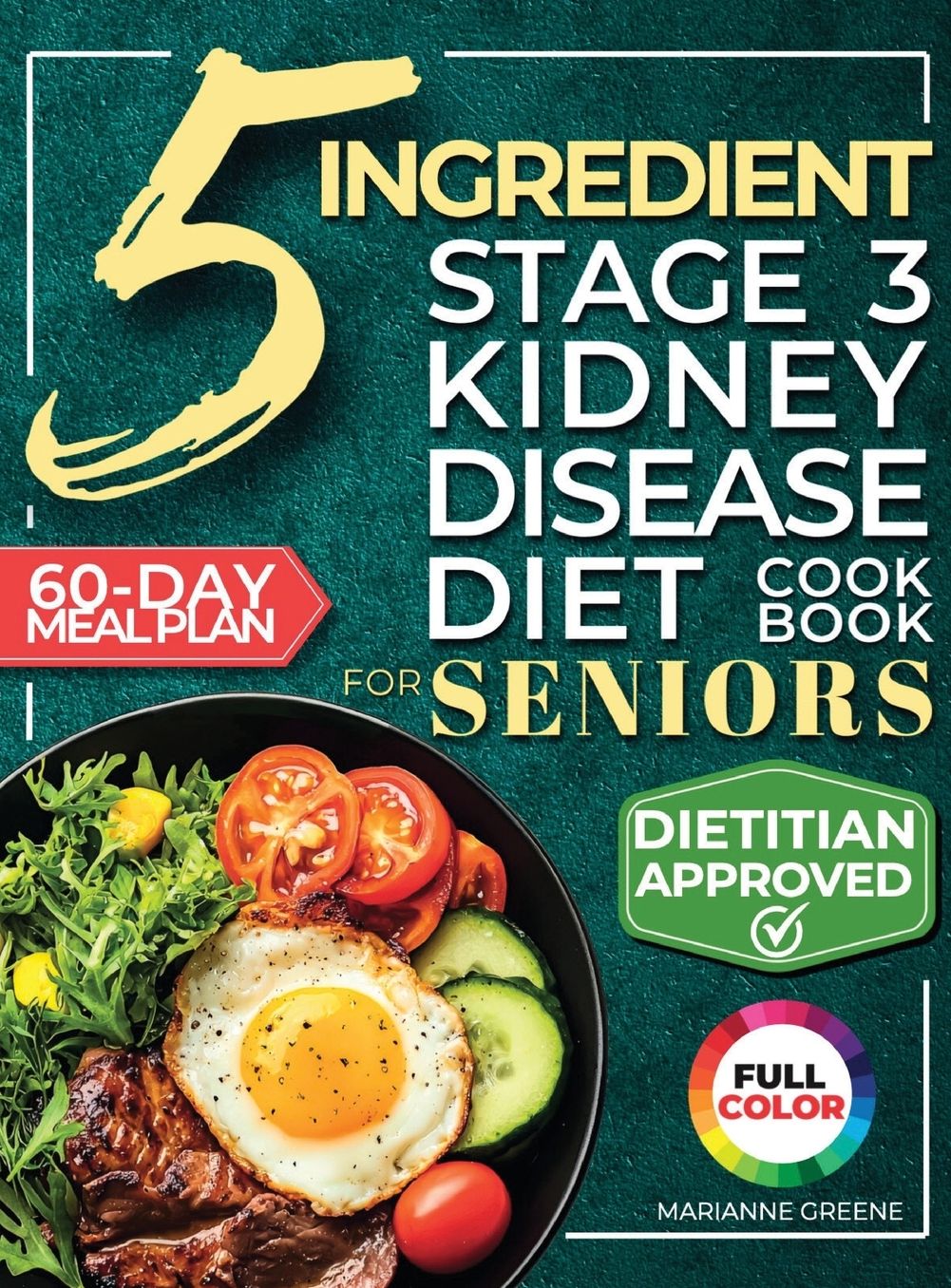 The 5 Ingredient Stage 3 Kidney Disease Diet Cookbook for Seniors: 15 minute, Delicious & Nutritious Meals: 60-Day Renal Meal Plan to Manage CKD and Avoid Dialysis