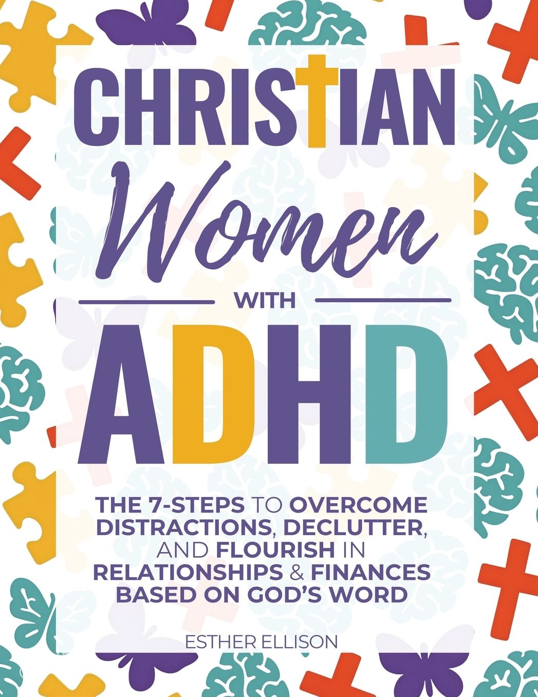 Christian Women with ADHD: The 7-Steps to Overcome Distractions, Declutter, and Flourish in Relationships & Finances Based on God's Word